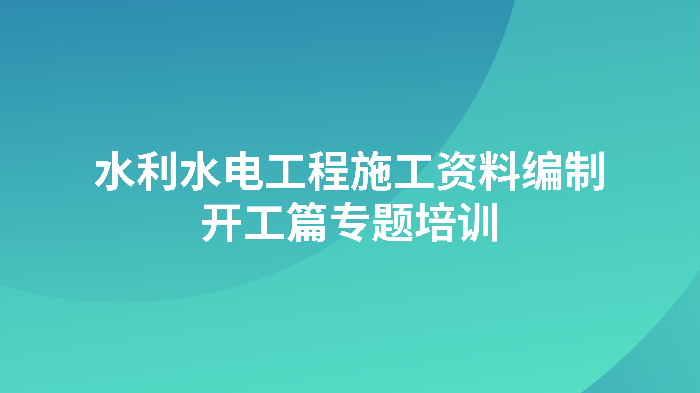 《水利水电工程施工资料编制-开工篇》专题培训