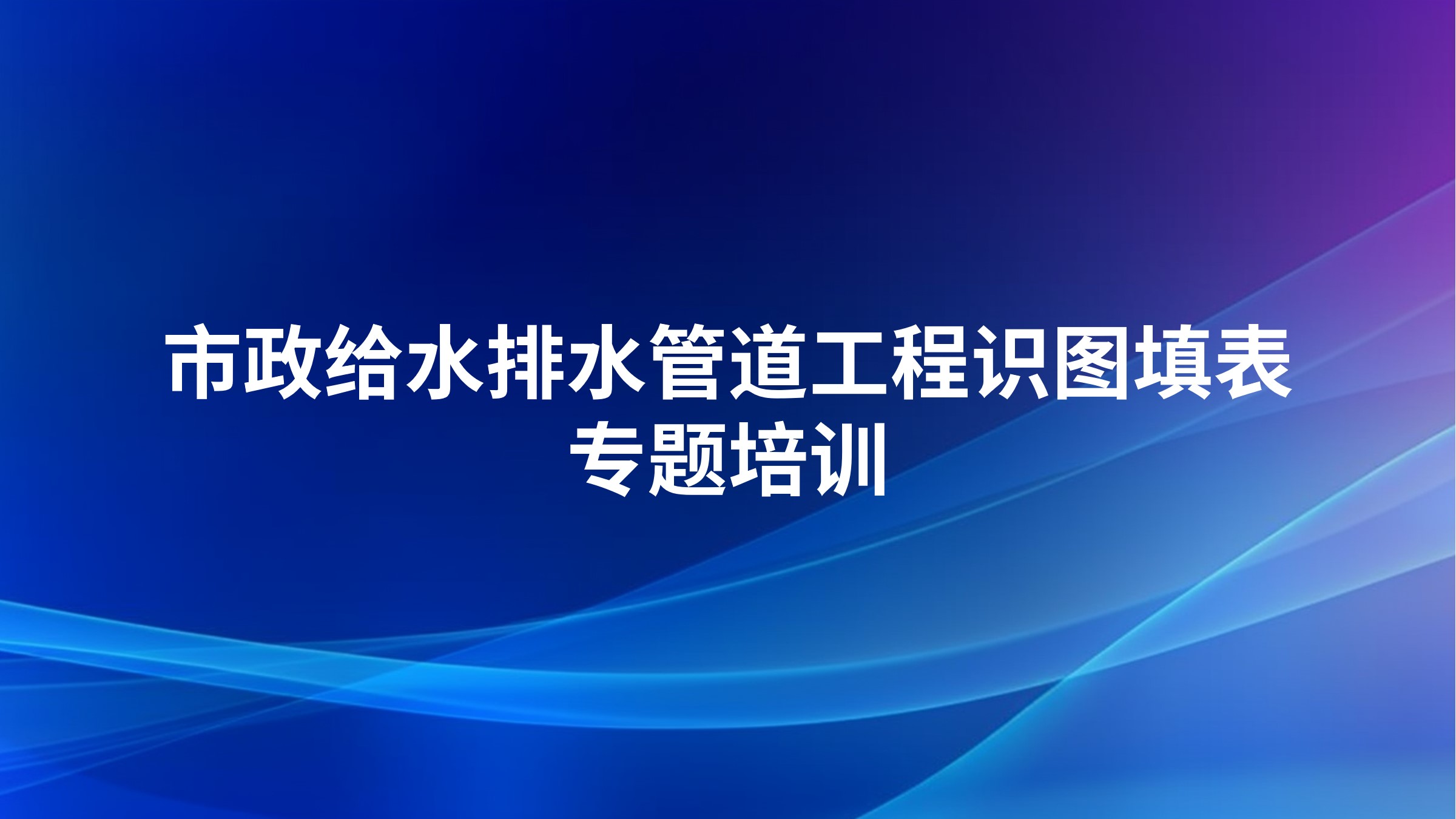 《市政给水排水管道工程识图填表》专题培训