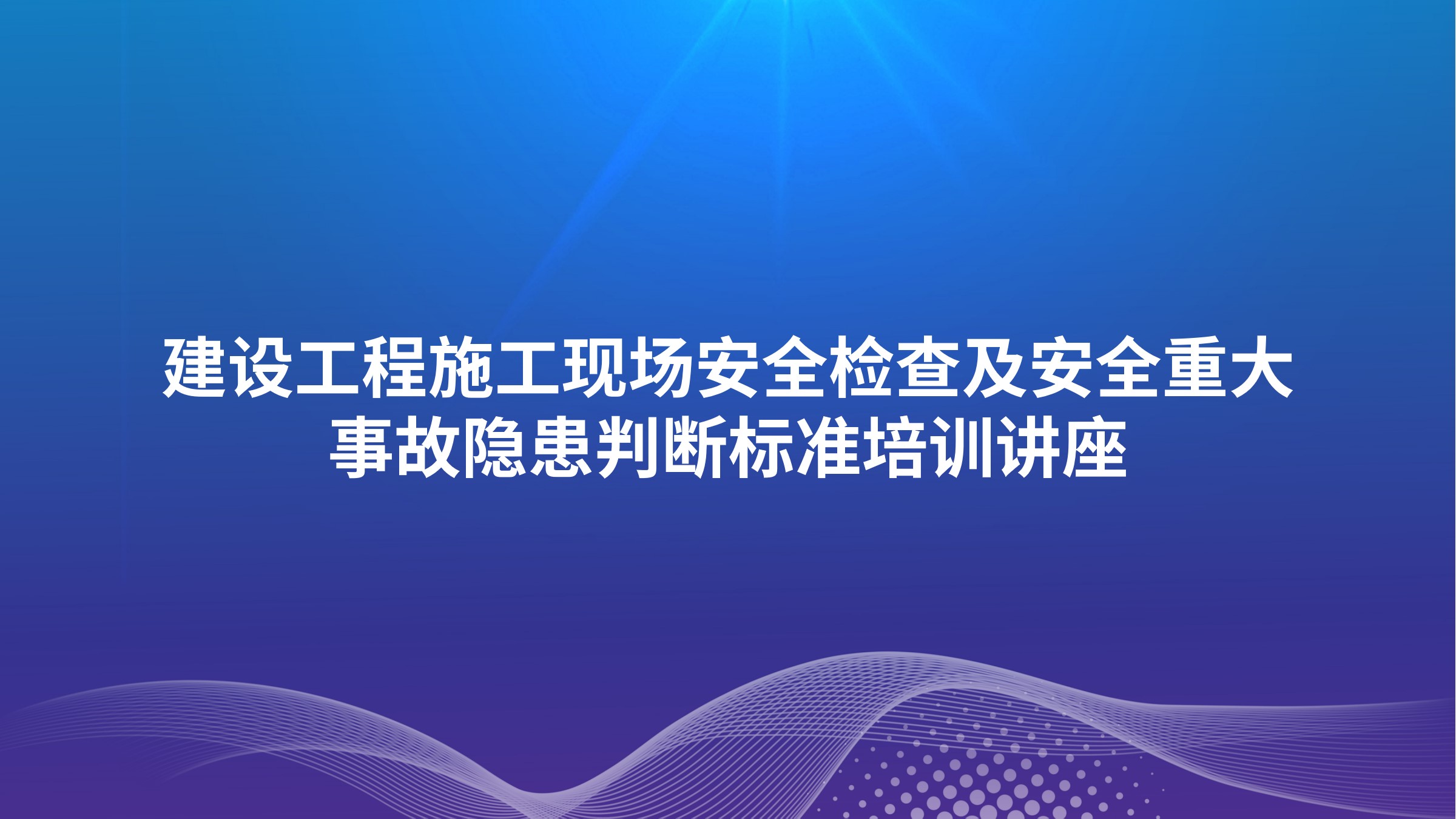建设工程施工现场安全检查及安全重大事故隐患判断标准培训讲座