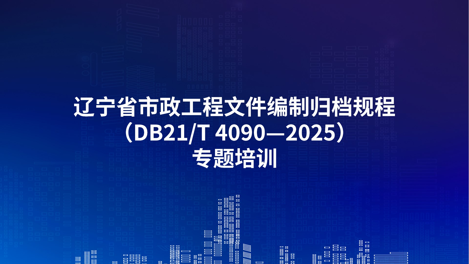辽宁省《市政工程文件编制归档规程》（DB21/T 4090—2025）专题培训