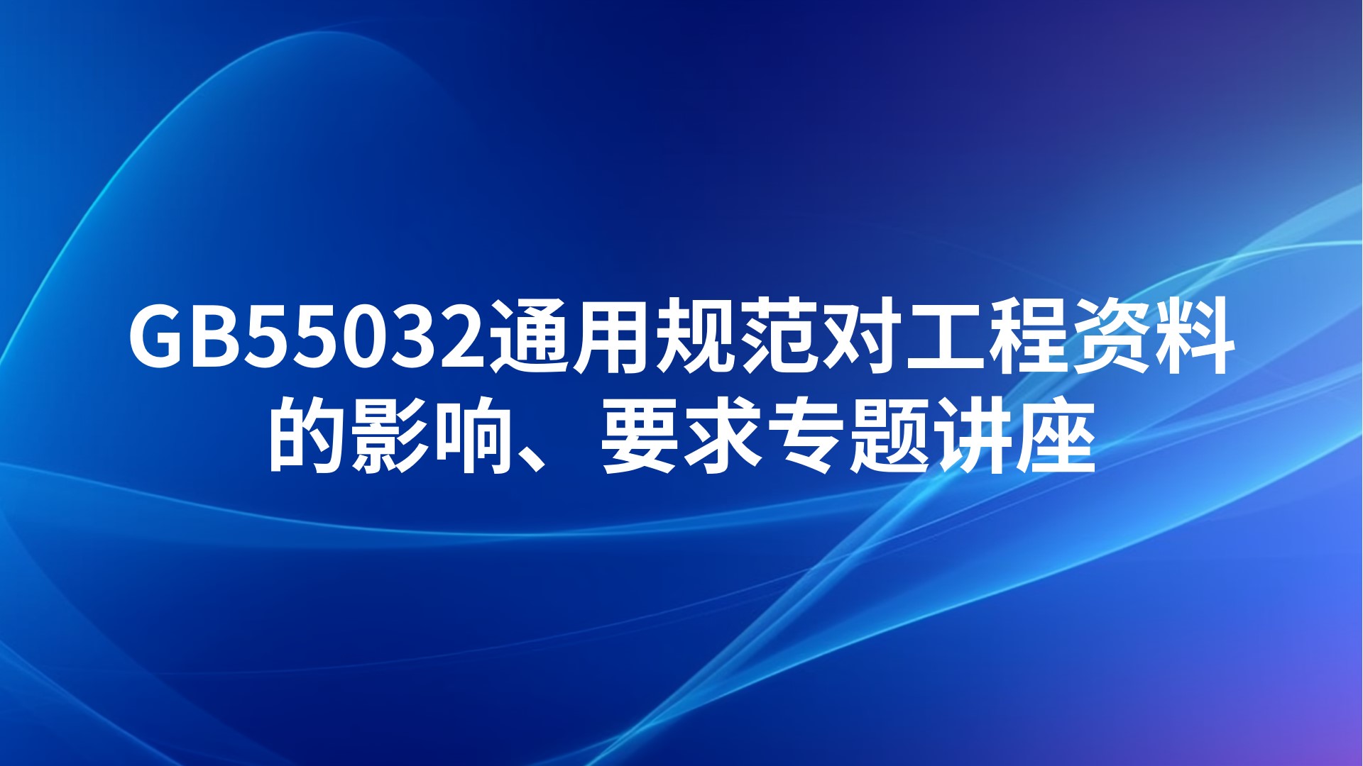 GB55032通用规范对工程资料的影响、要求专题讲座