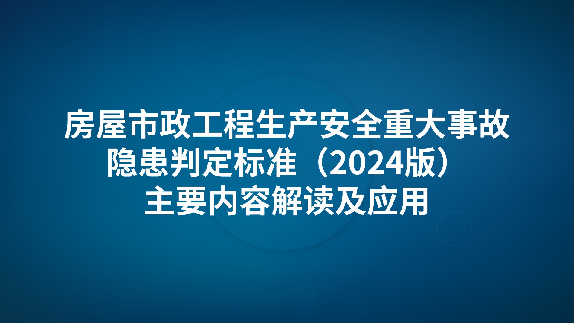 房屋市政工程生产安全重大事故隐患判定标准（2024版）主要内容解读及应用
