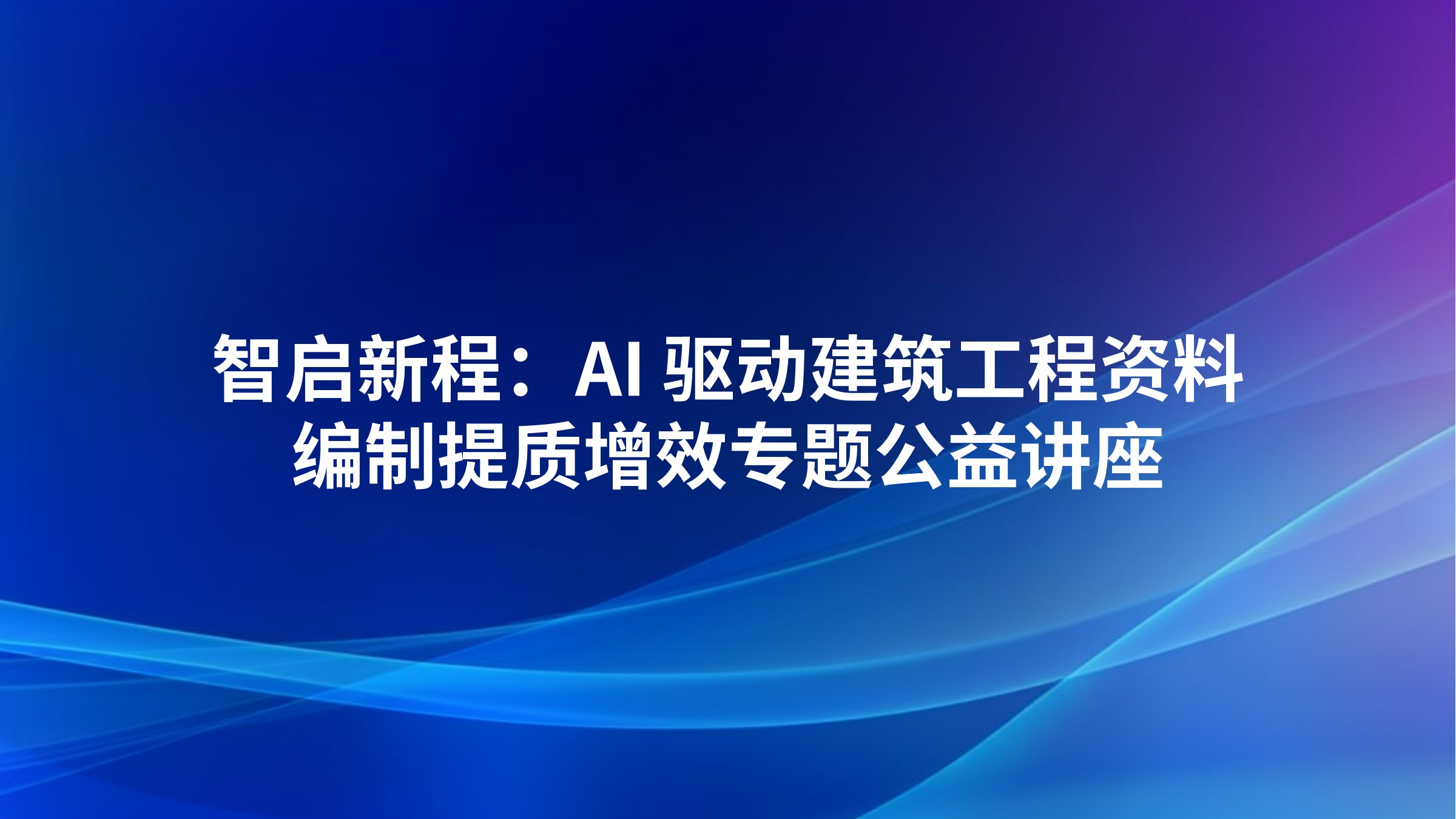 智启新程：AI 驱动建筑工程资料编制提质增效”专题公益讲座