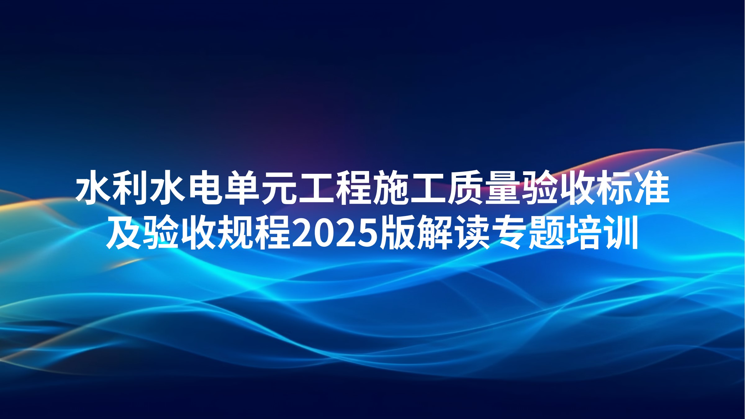 水利水电单元工程施工质量验收标准及验收规程2025版解读专题培训