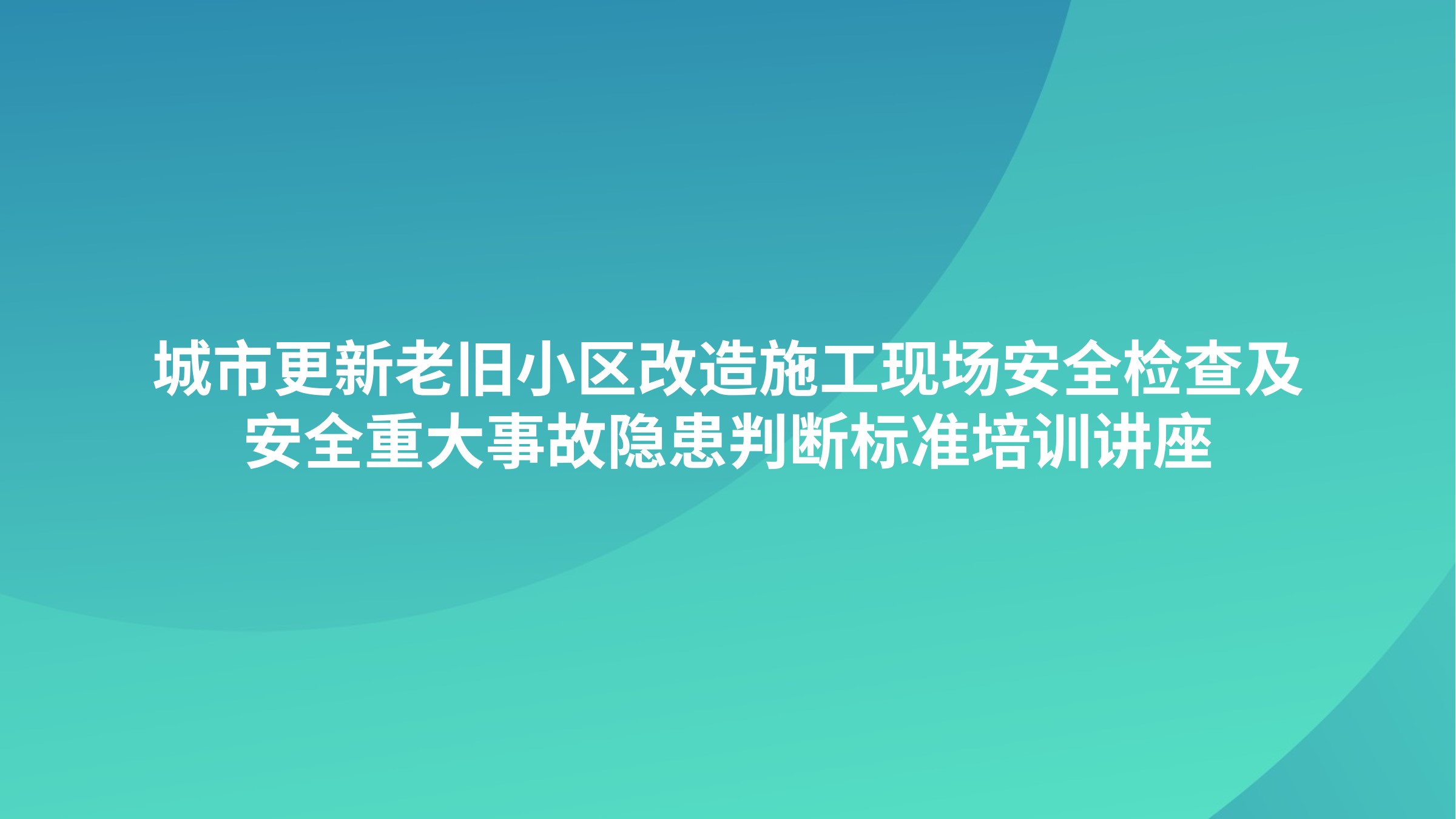 城市更新老旧小区改造施工现场安全检查及安全重大事故隐患判断标准培训讲座