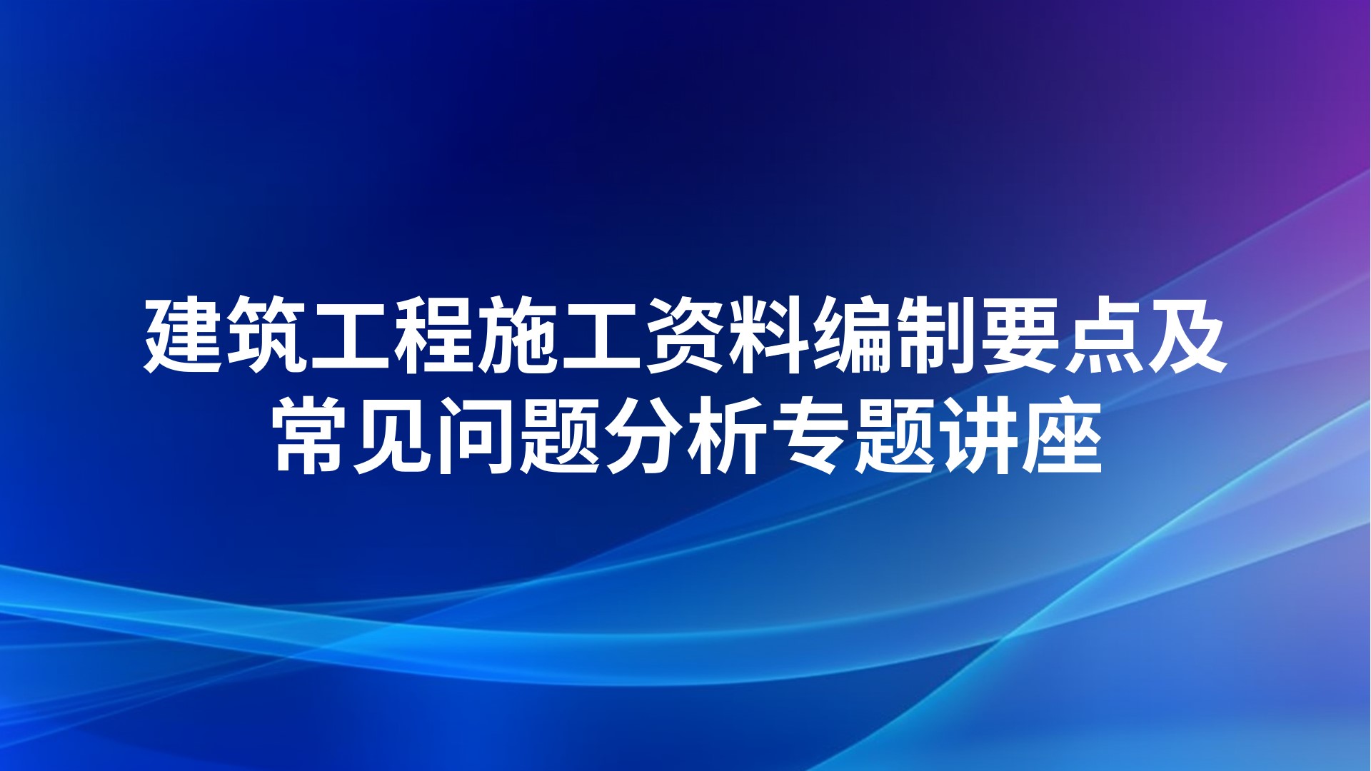 《建筑工程施工资料编制要点及常见问题分析》专题讲座