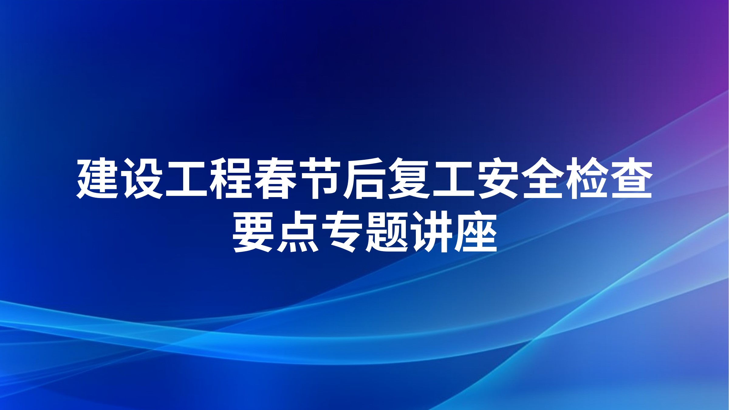 建设工程春节后复工安全检查要点专题讲座