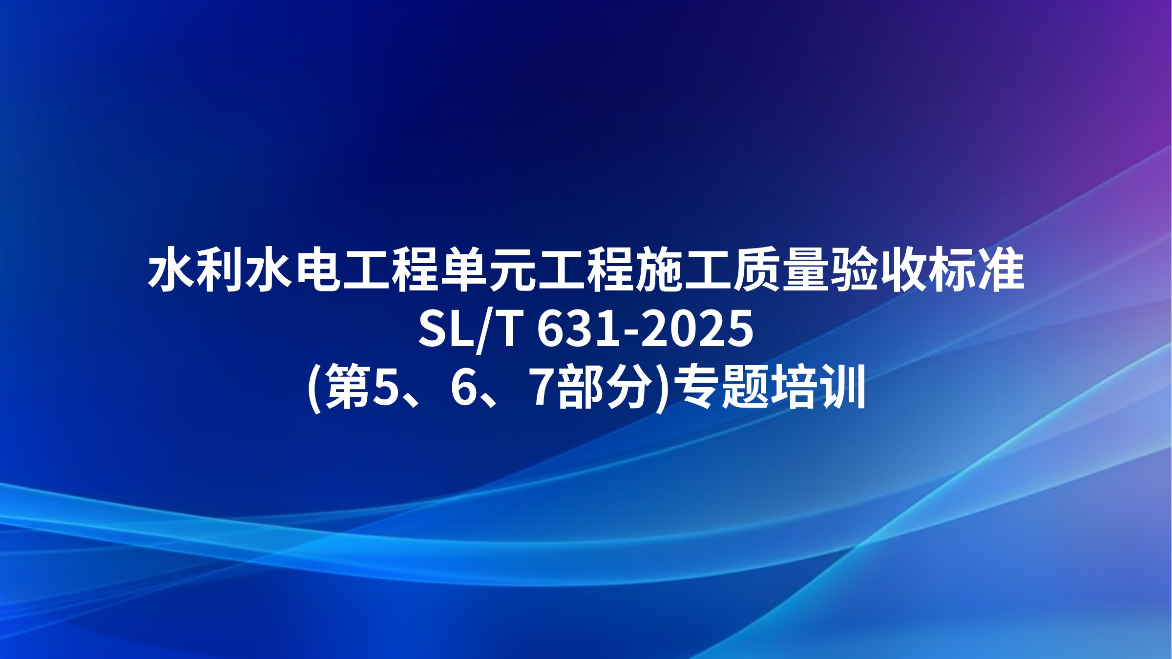 《水利水电工程单元工程施工质量验收标准》SL/T 631-2025(第5、6、7部分)专题培训