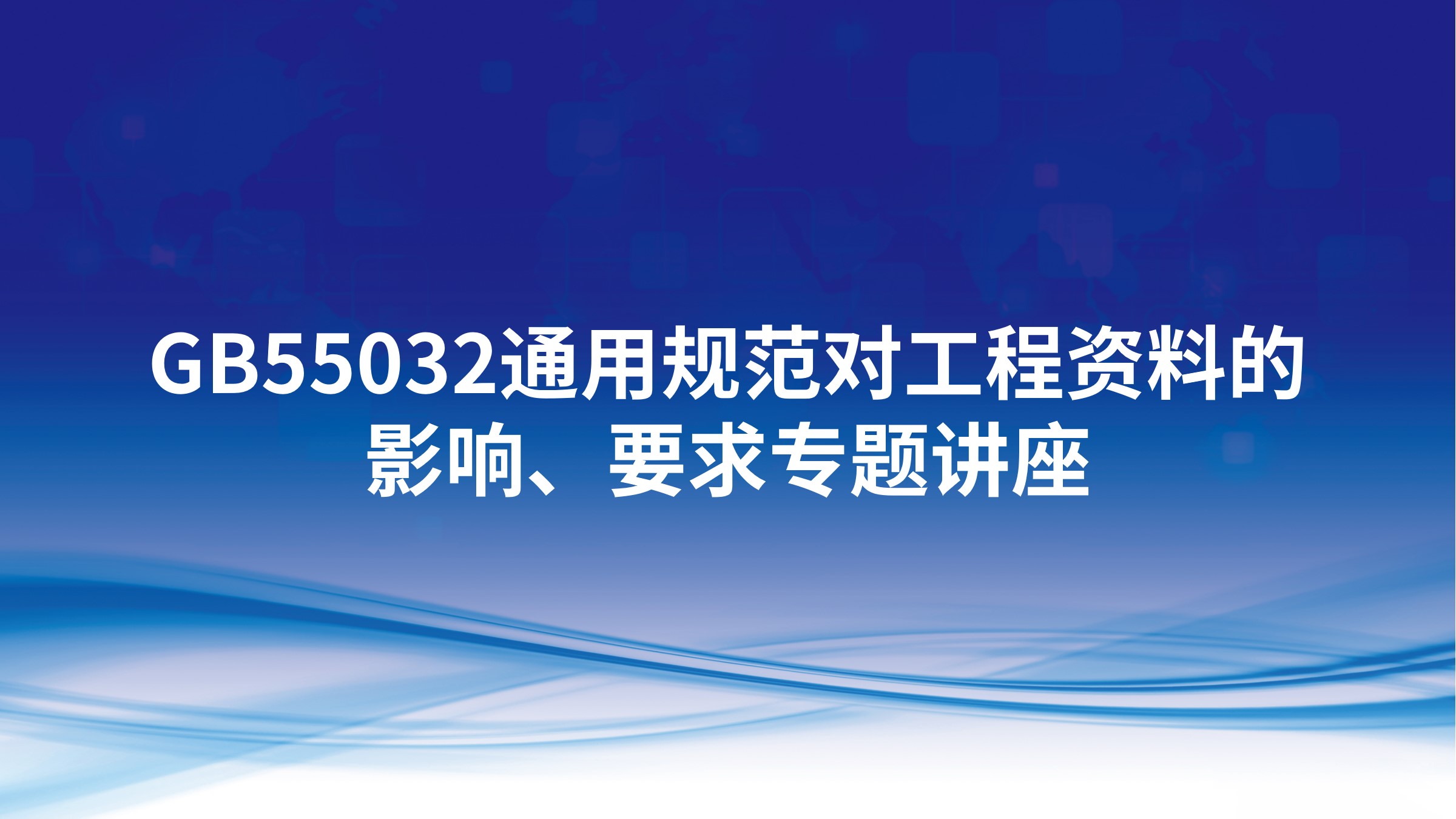 GB55032通用规范对工程资料的影响、要求专题讲座