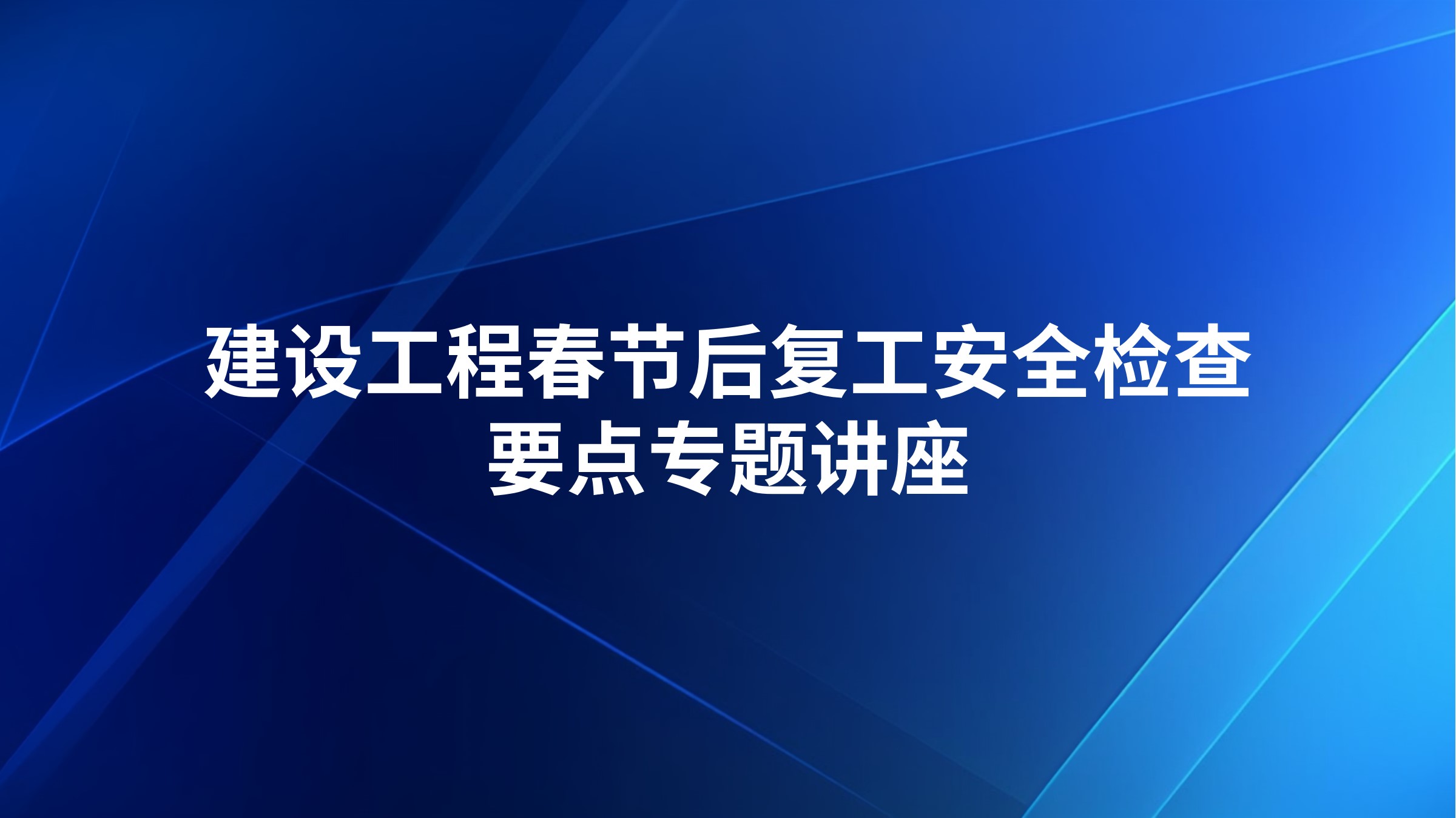 建设工程春节后复工安全检查要点专题讲座
