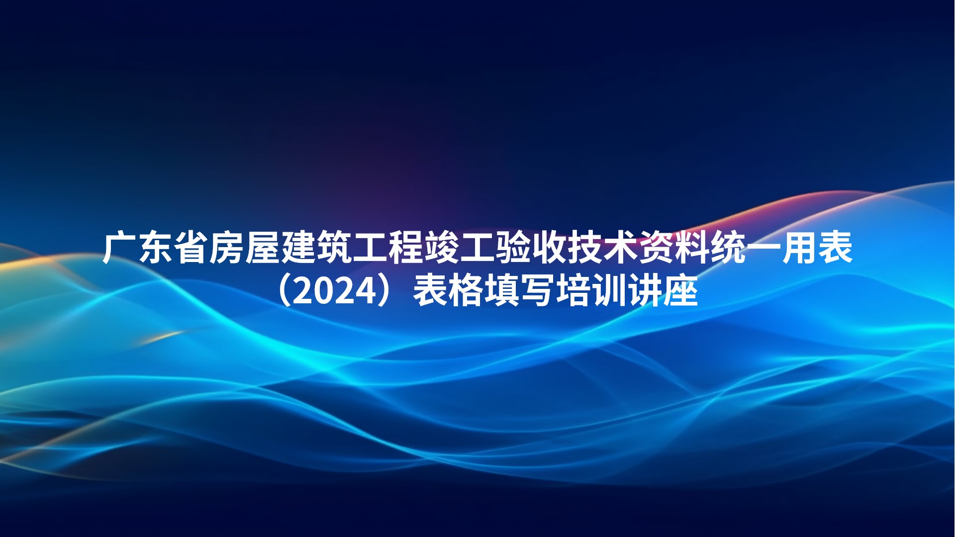 《广东省房屋建筑工程竣工验收技术资料统一用表》（2024）表格填写培训讲座