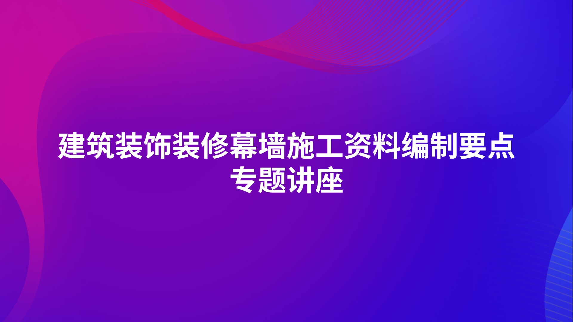 《建筑装饰装修幕墙施工资料编制要点》专题讲座
