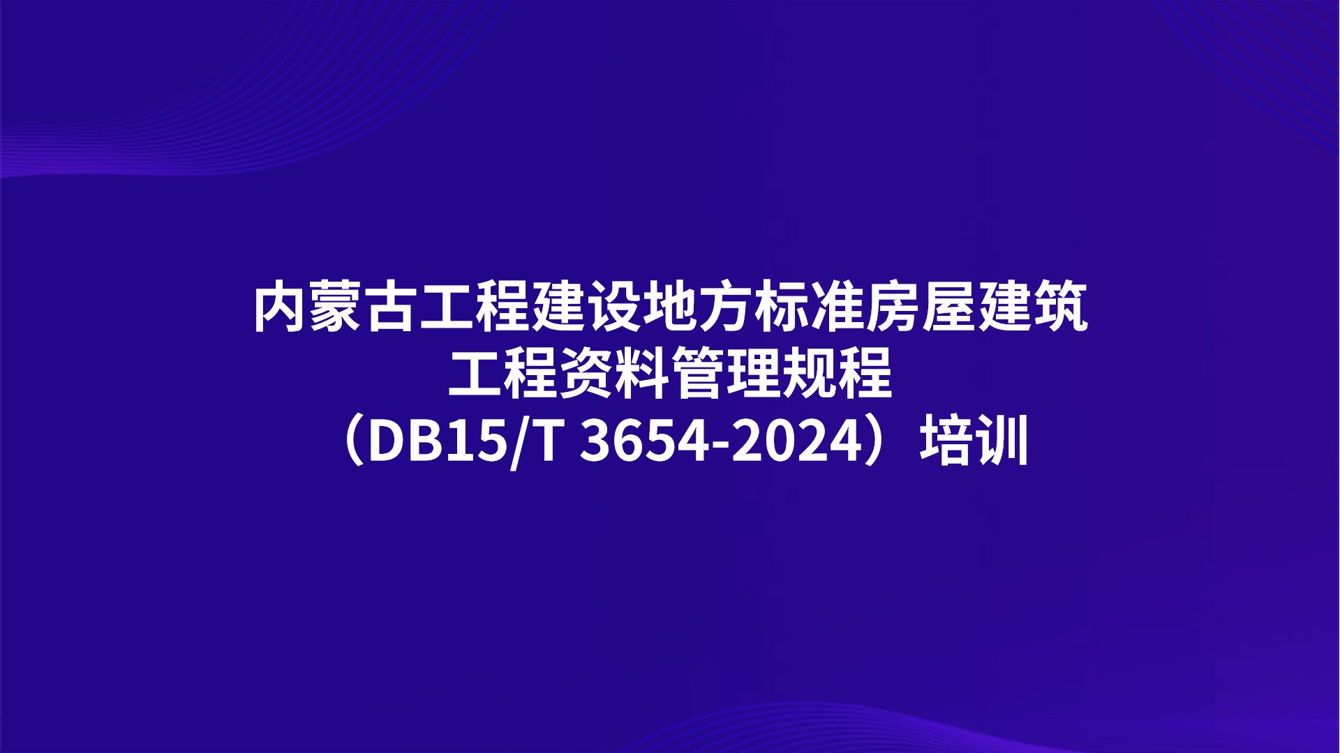 内蒙古自治区工程建设地方标准《房屋建筑工程资料管理规程》（DB15/T 3654-2024）培训