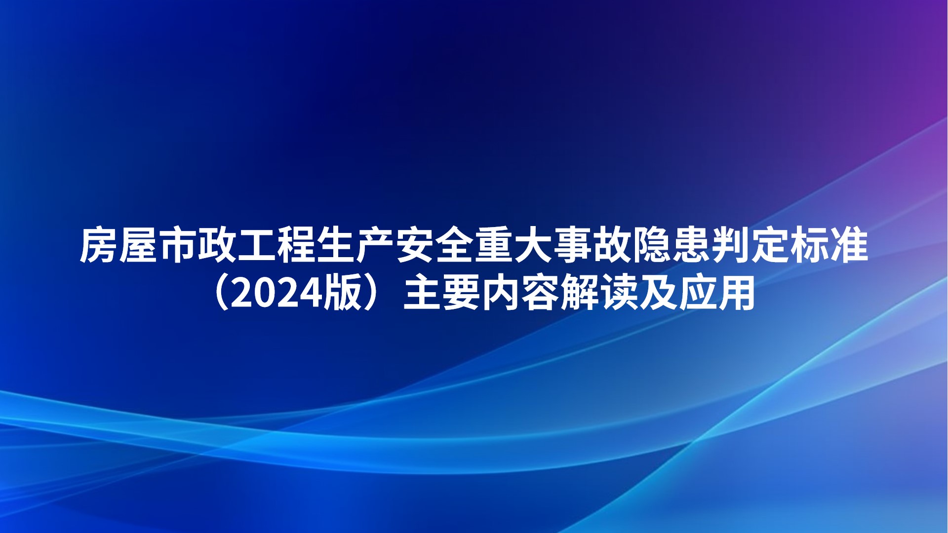 房屋市政工程生产安全重大事故隐患判定标准（2024版）主要内容解读及应用
