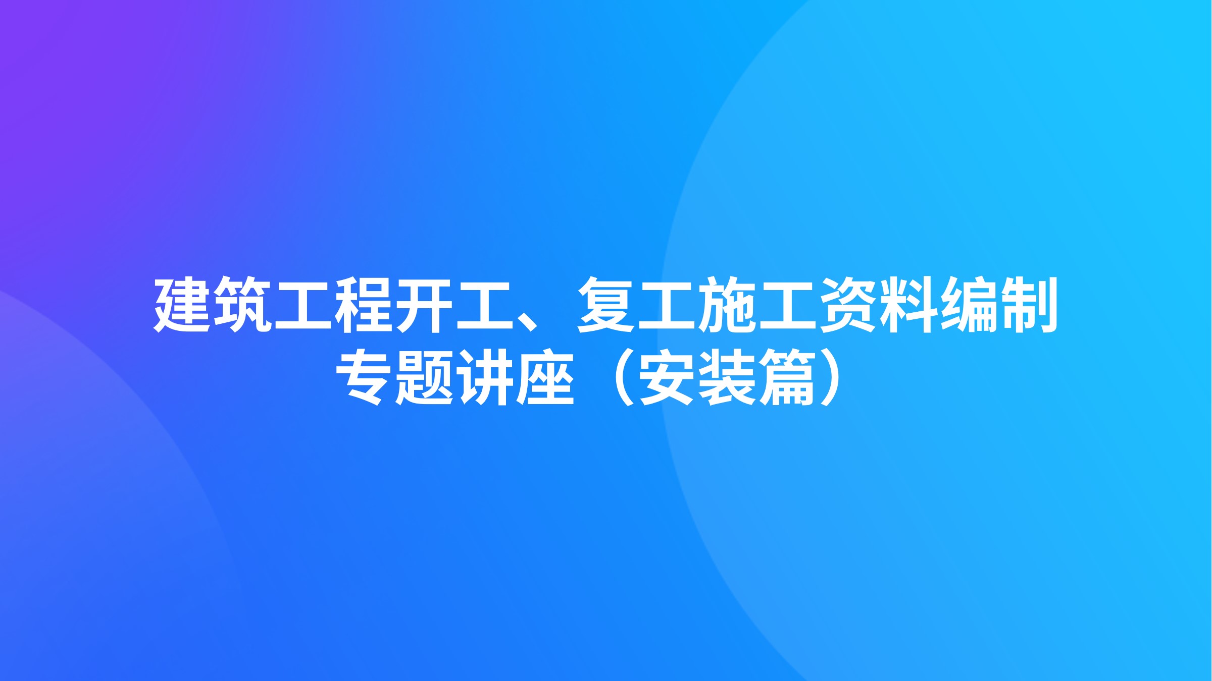 《建筑工程开工、复工施工资料编制》专题讲座（安装篇）