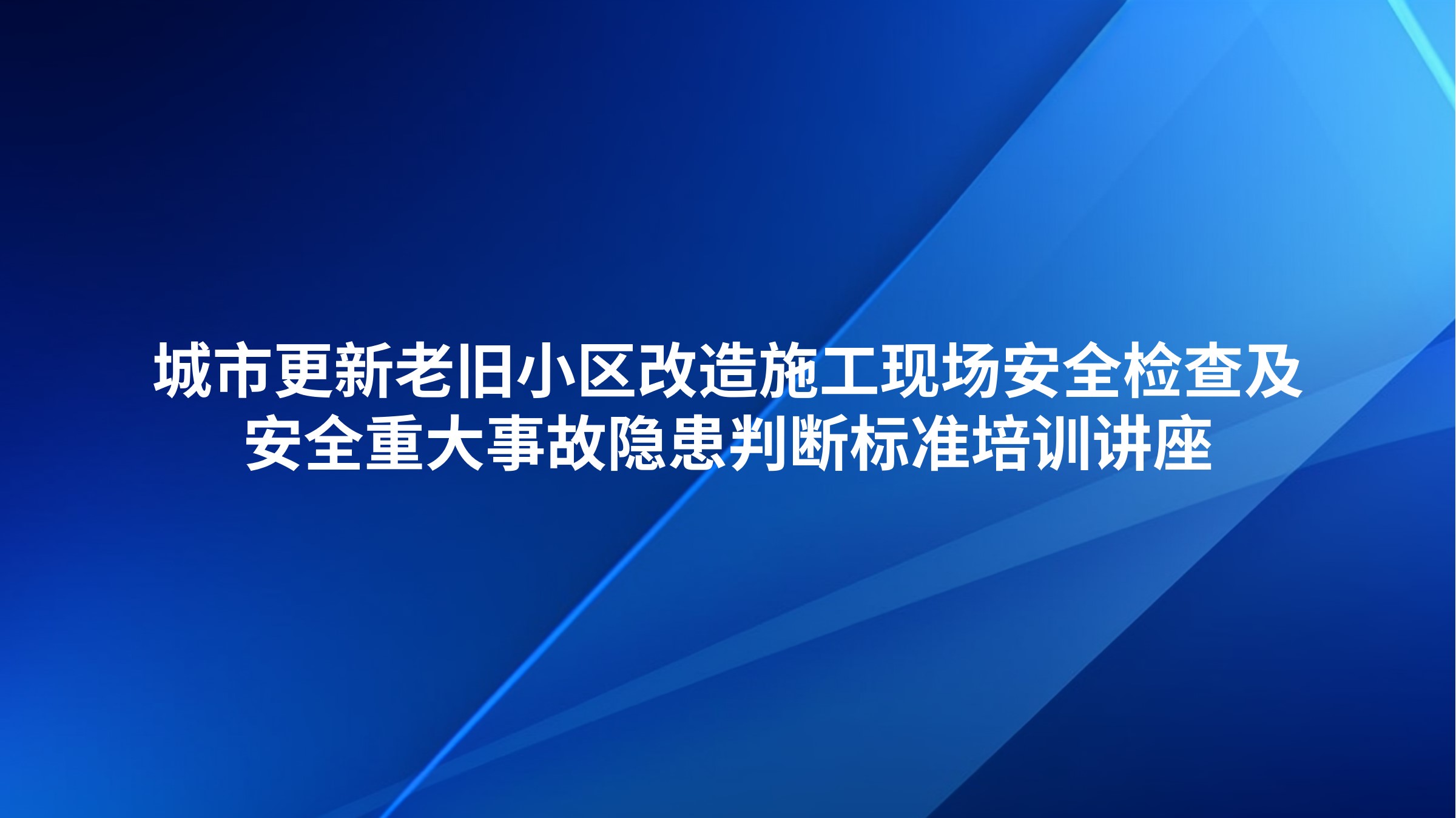 城市更新老旧小区改造施工现场安全检查及安全重大事故隐患判断标准培训讲座