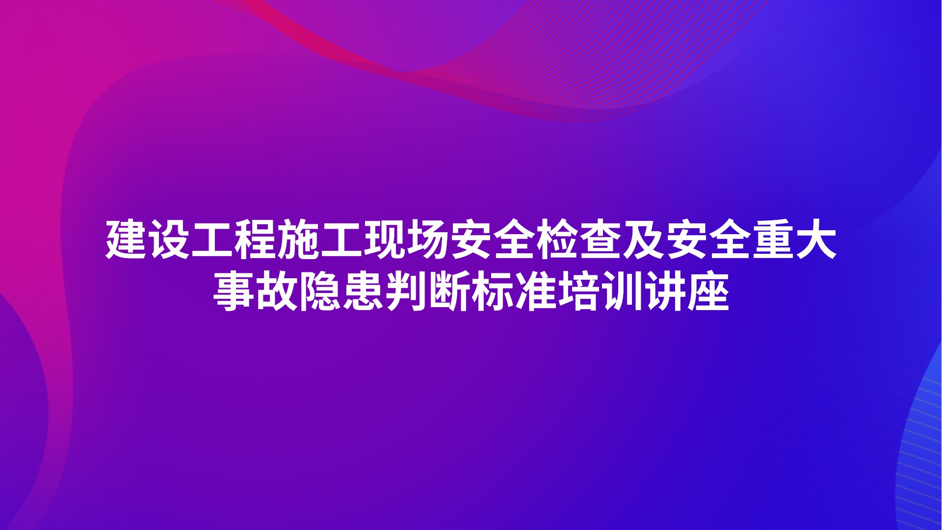 建设工程施工现场安全检查及安全重大事故隐患判断标准培训讲座