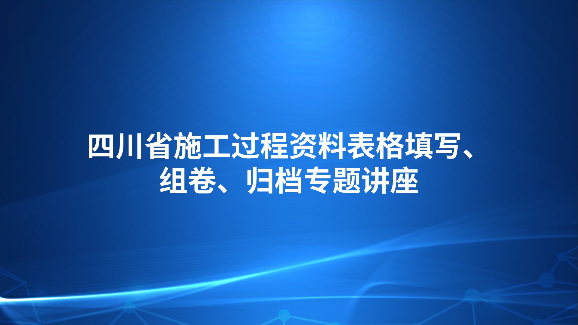 四川省施工过程资料表格填写、组卷、归档专题讲座