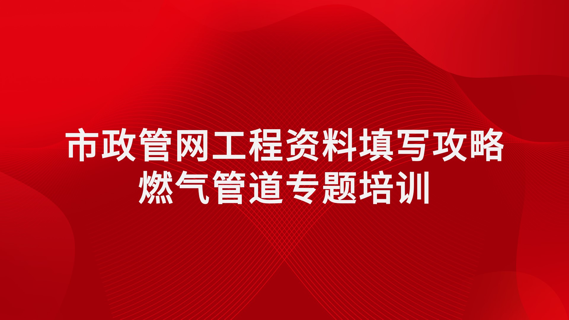 《市政管网工程资料填写攻略-燃气管道》专题培训