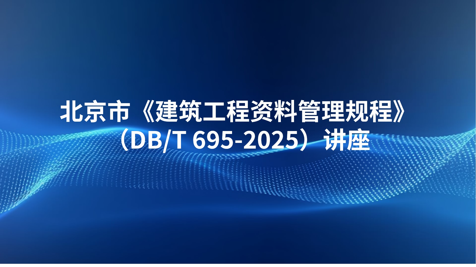 北京市《建筑工程资料管理规程》（DB/T 695-2025）讲座
