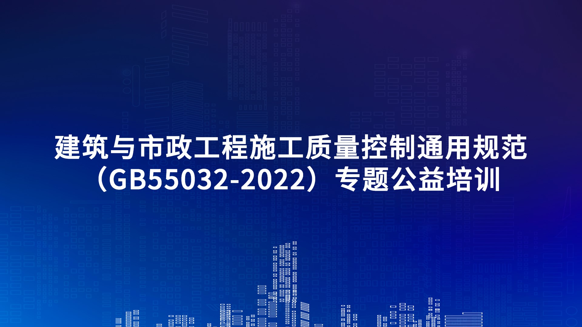 《建筑与市政工程施工质量控制通用规范》（GB55032-2022）专题公益培训