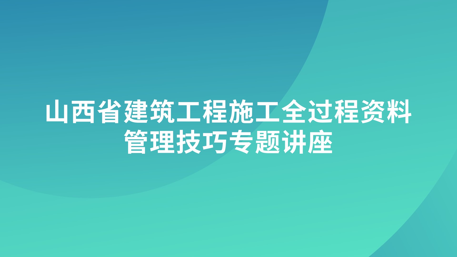 山西省《建筑工程施工全过程资料管理技巧》专题讲座