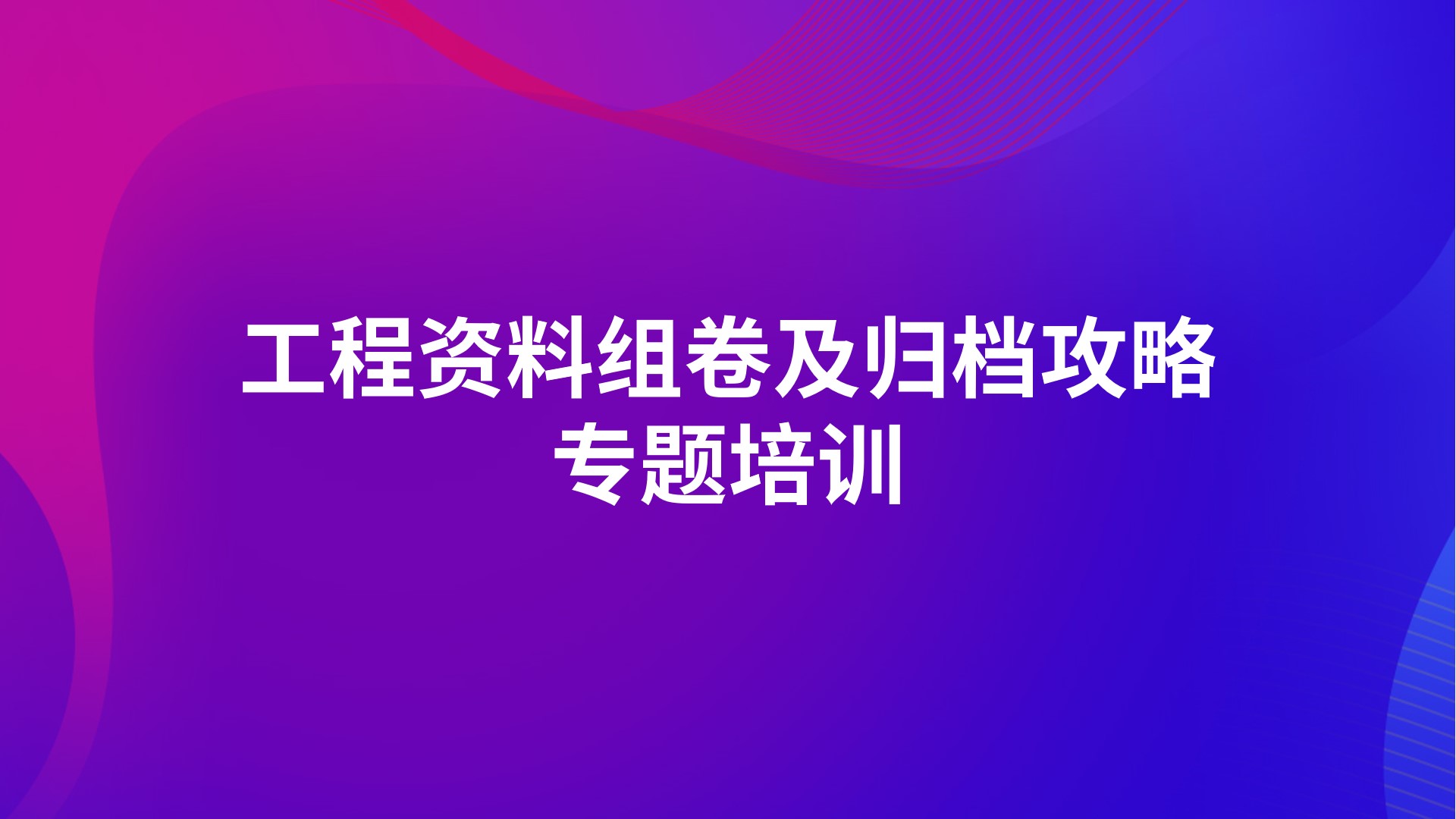 《工程资料组卷及归档攻略》专题培训