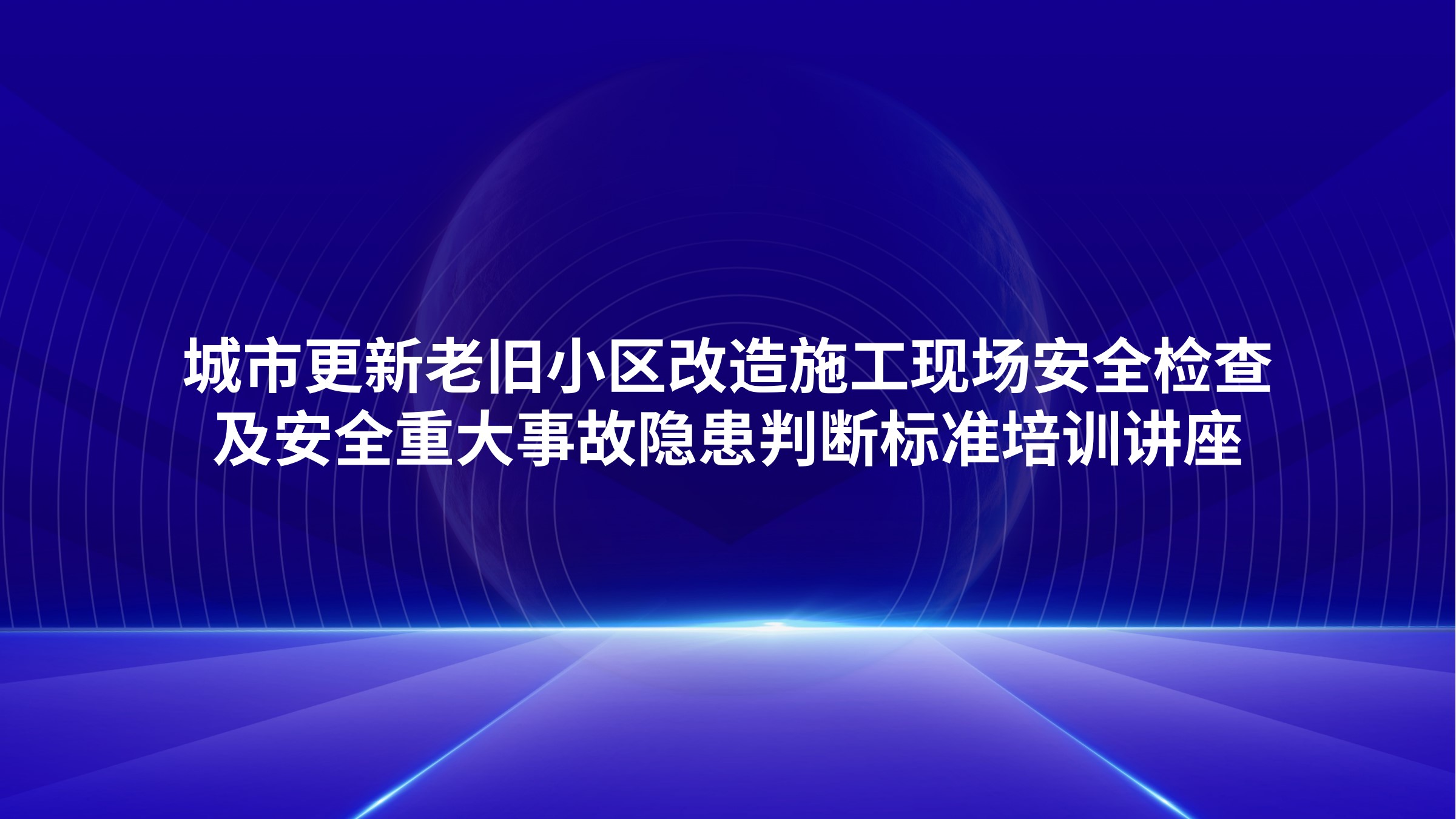 城市更新老旧小区改造施工现场安全检查及安全重大事故隐患判断标准培训讲座