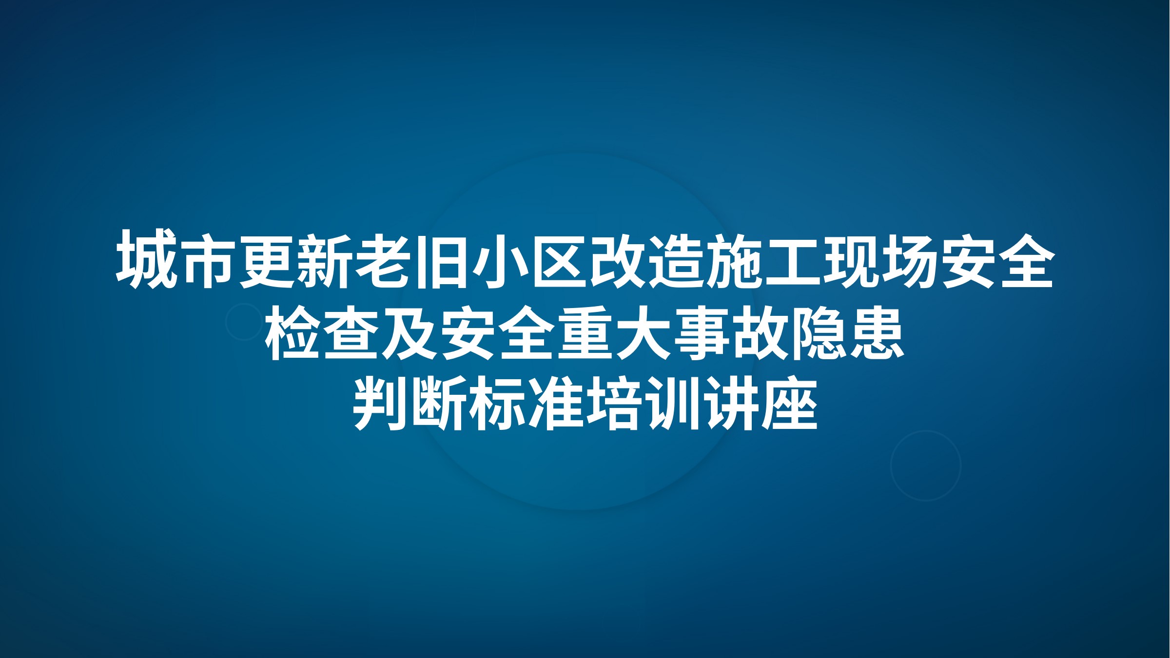 城市更新老旧小区改造施工现场安全检查及安全重大事故隐患判断标准培训讲座