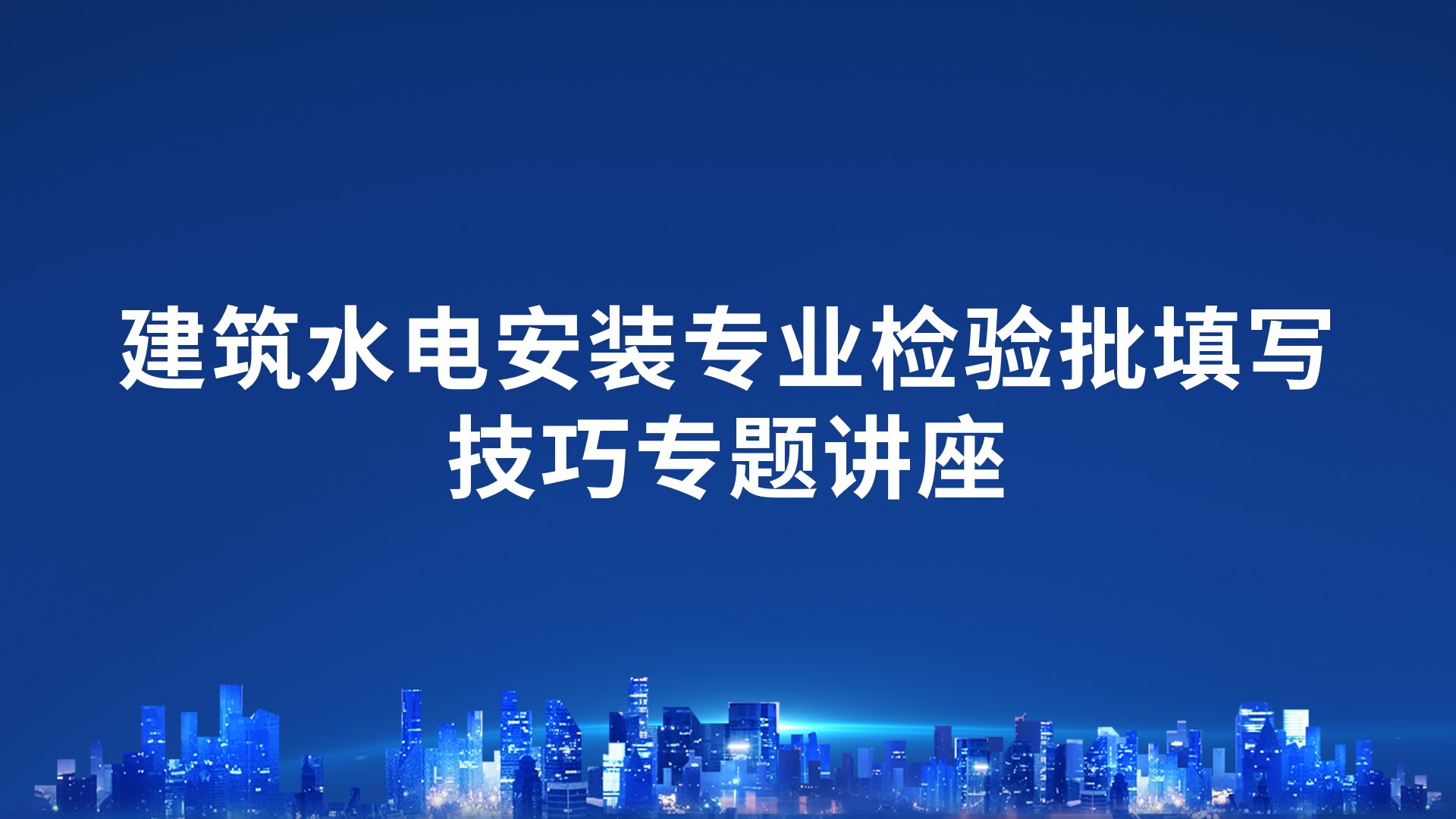 《建筑水电安装专业检验批填写技巧》专题讲座