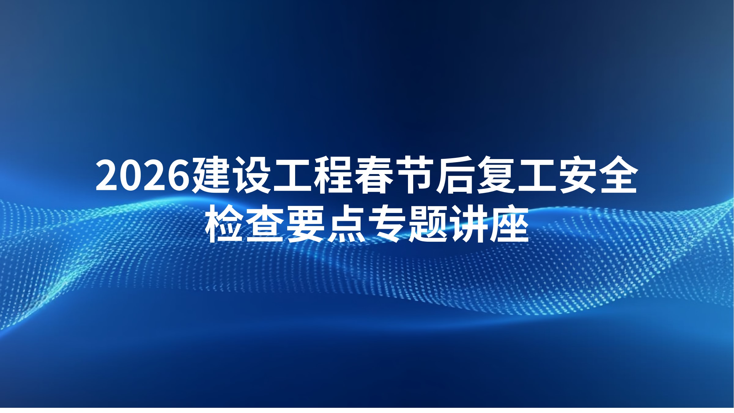 2026建设工程春节后复工安全检查要点专题讲座