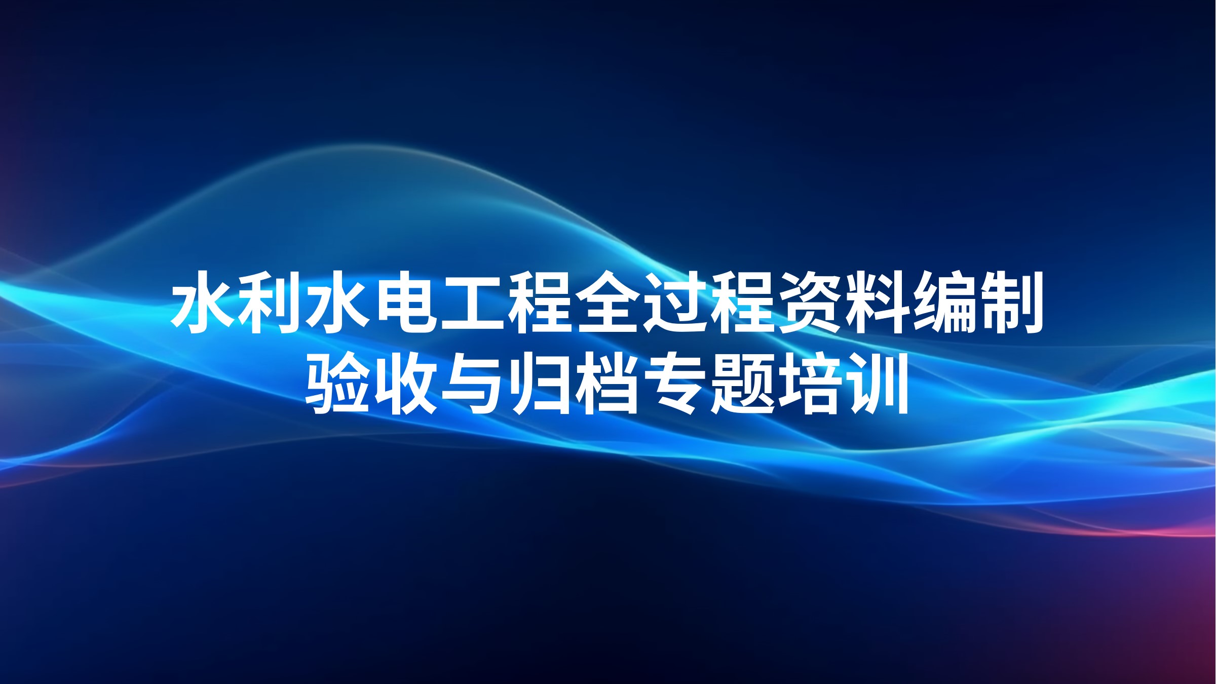 水利水电工程全过程资料编制、验收与归档专题培训