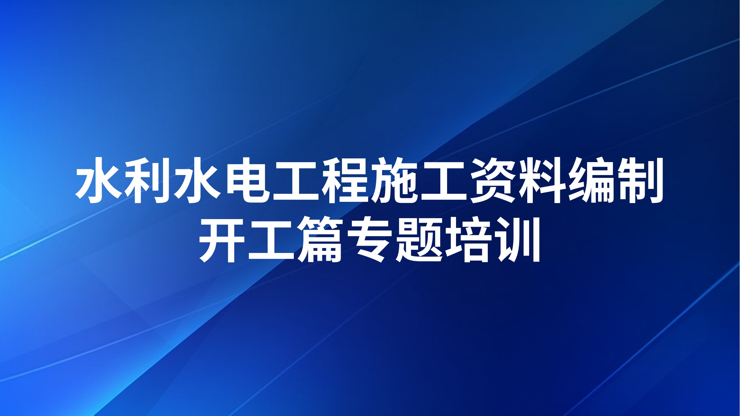 《水利水电工程施工资料编制-开工篇》专题培训