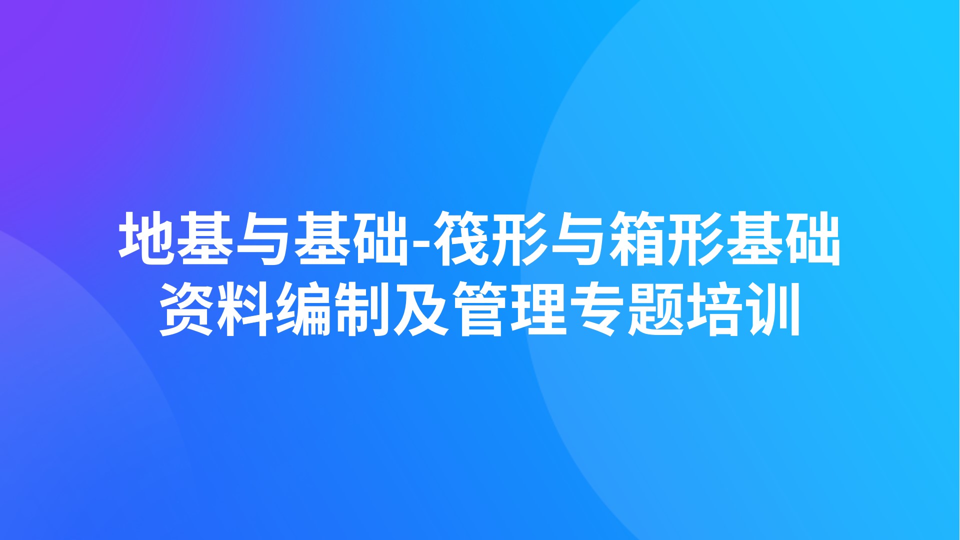 《地基与基础-筏形与箱形基础资料编制及管理》专题培训