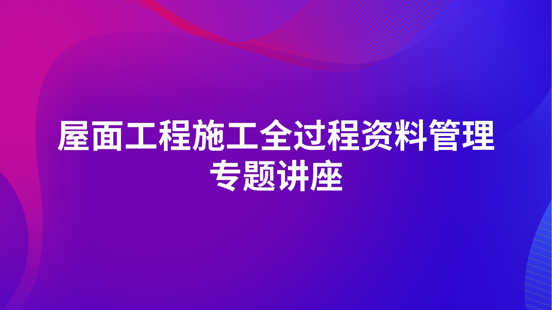 屋面工程施工全过程资料管理专题讲座