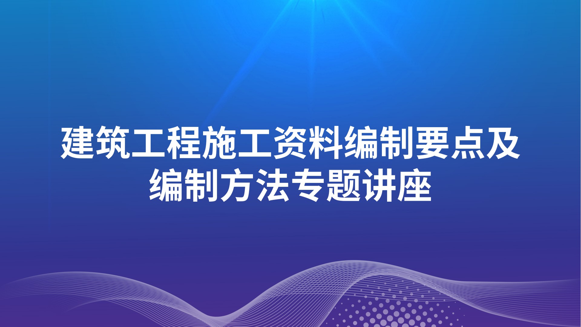 建筑工程施工资料编制要点及编制方法专题讲座