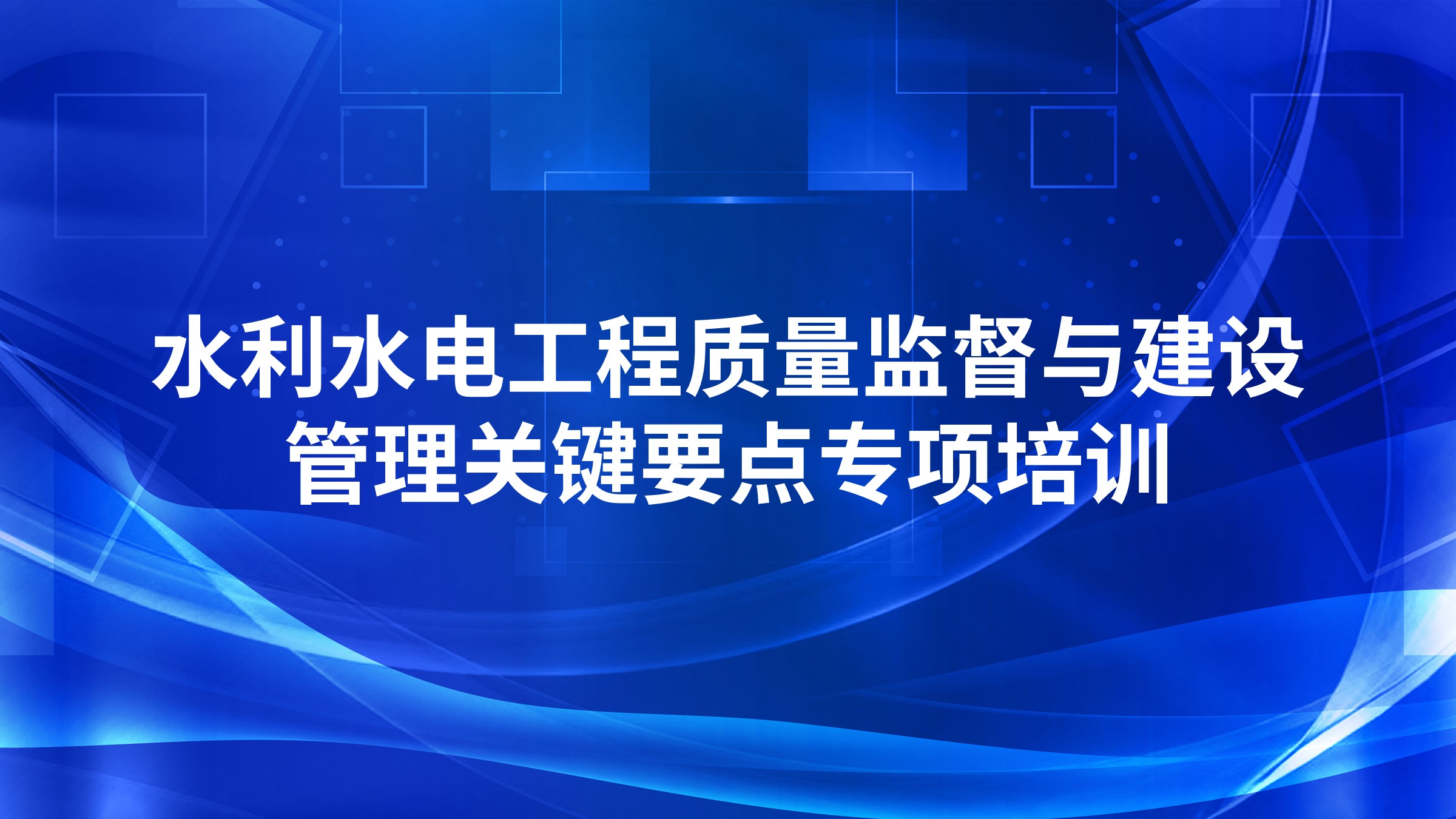 水利水电工程质量监督与建设管理关键要点专项培训