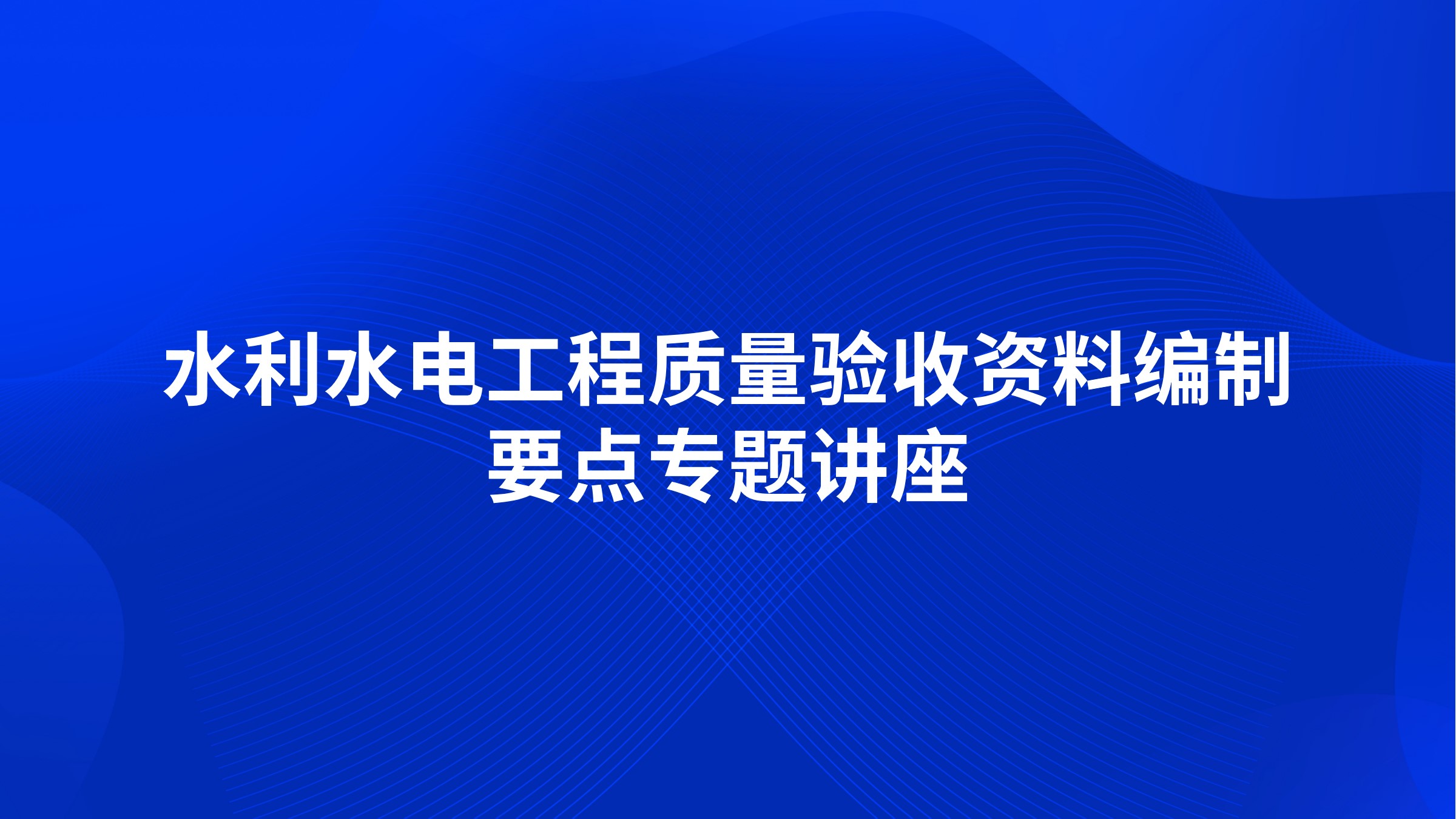 水利水电工程质量验收资料编制要点专题讲座