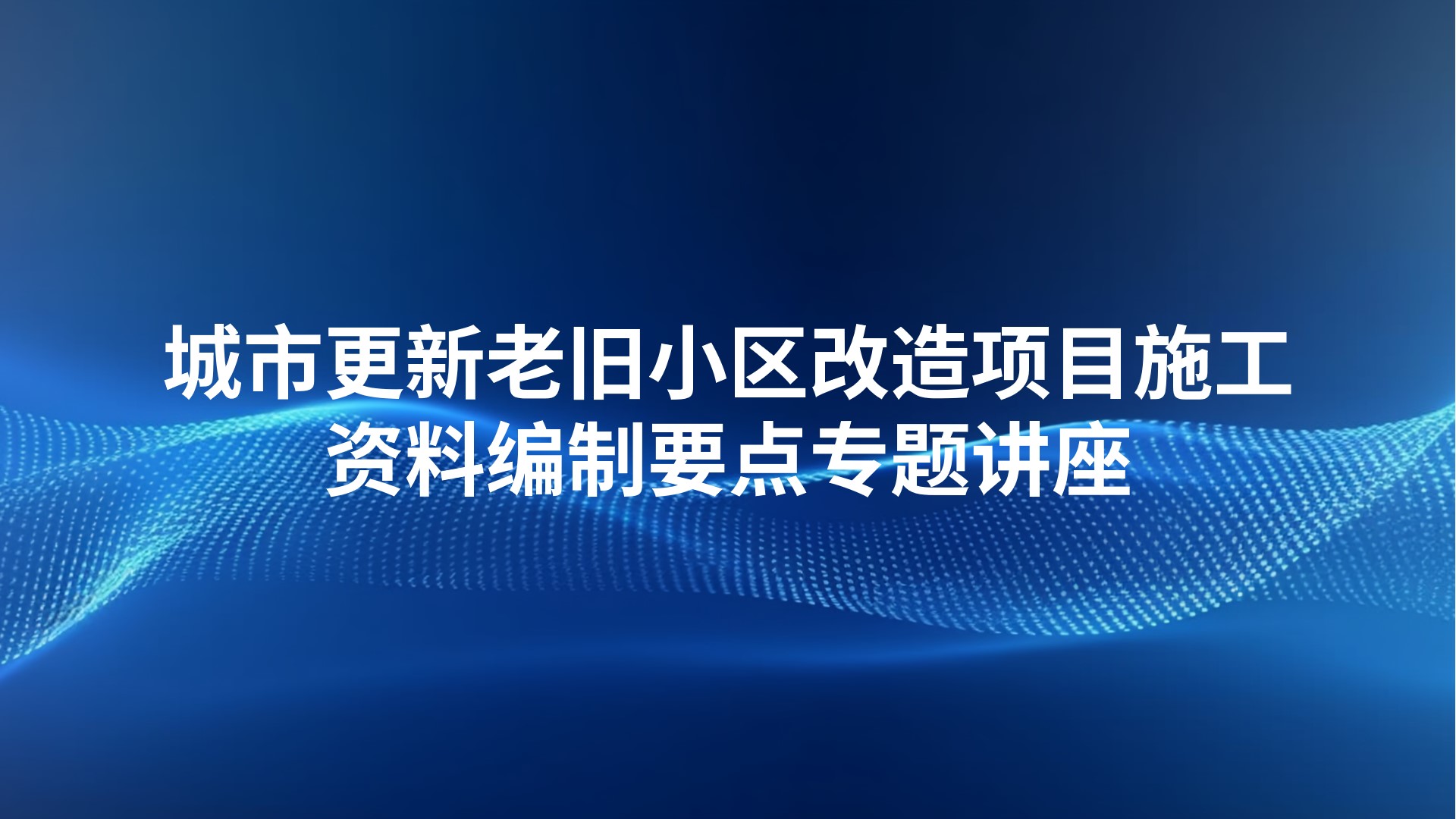 《城市更新老旧小区改造项目施工资料编制要点》专题讲座