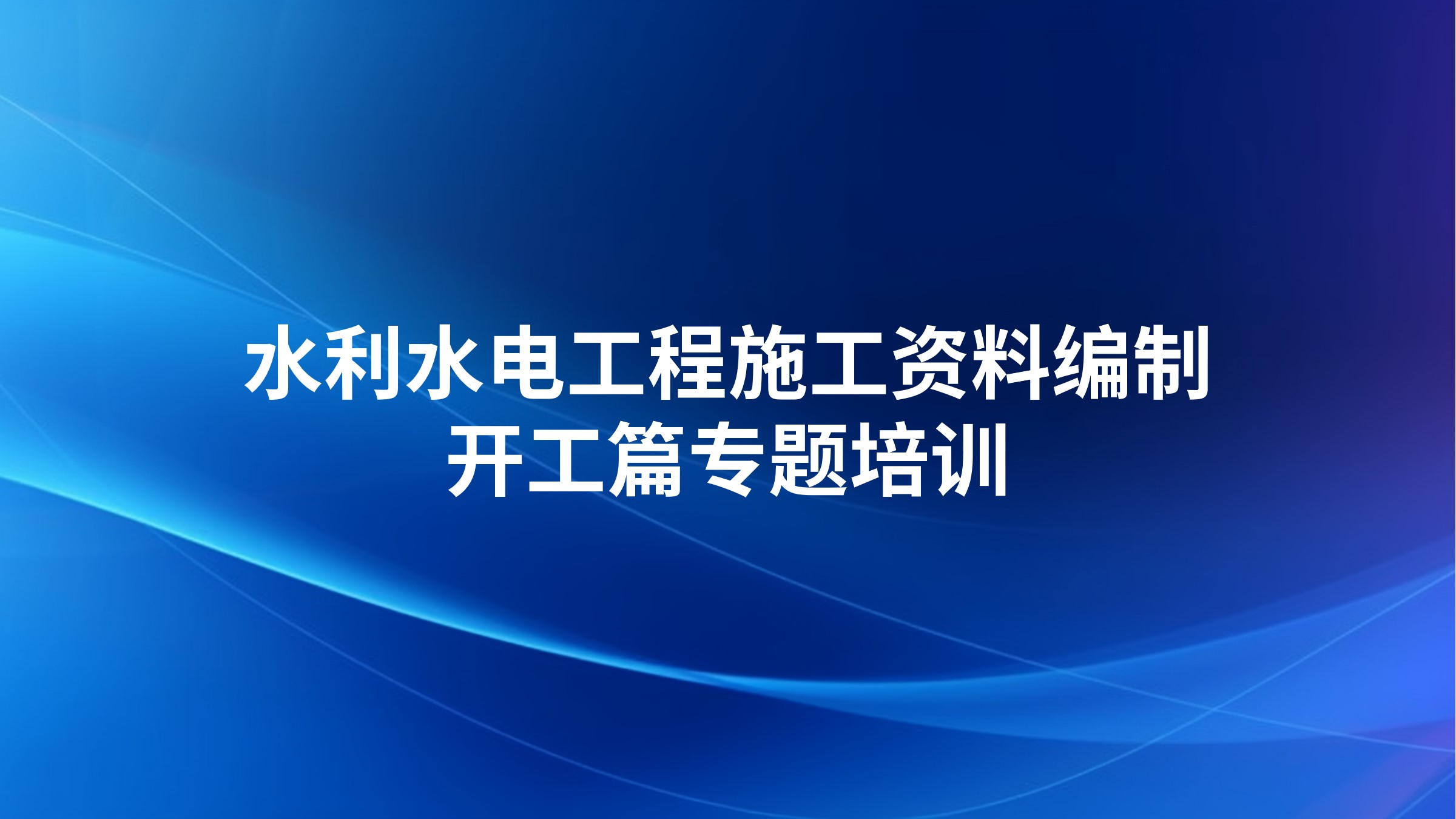 《水利水电工程施工资料编制-开工篇》专题培训
