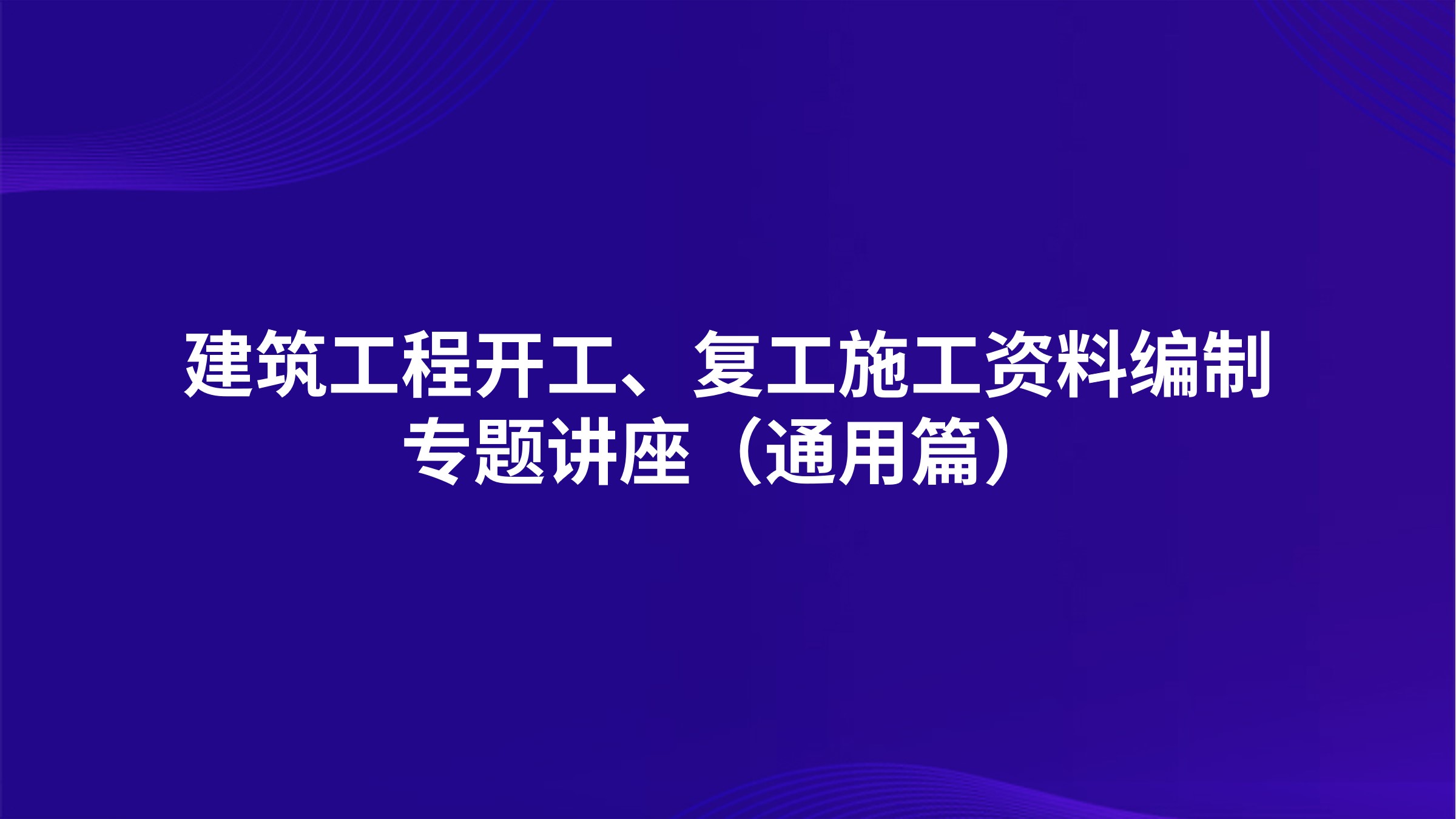 《建筑工程开工、复工施工资料编制》专题讲座（通用篇）