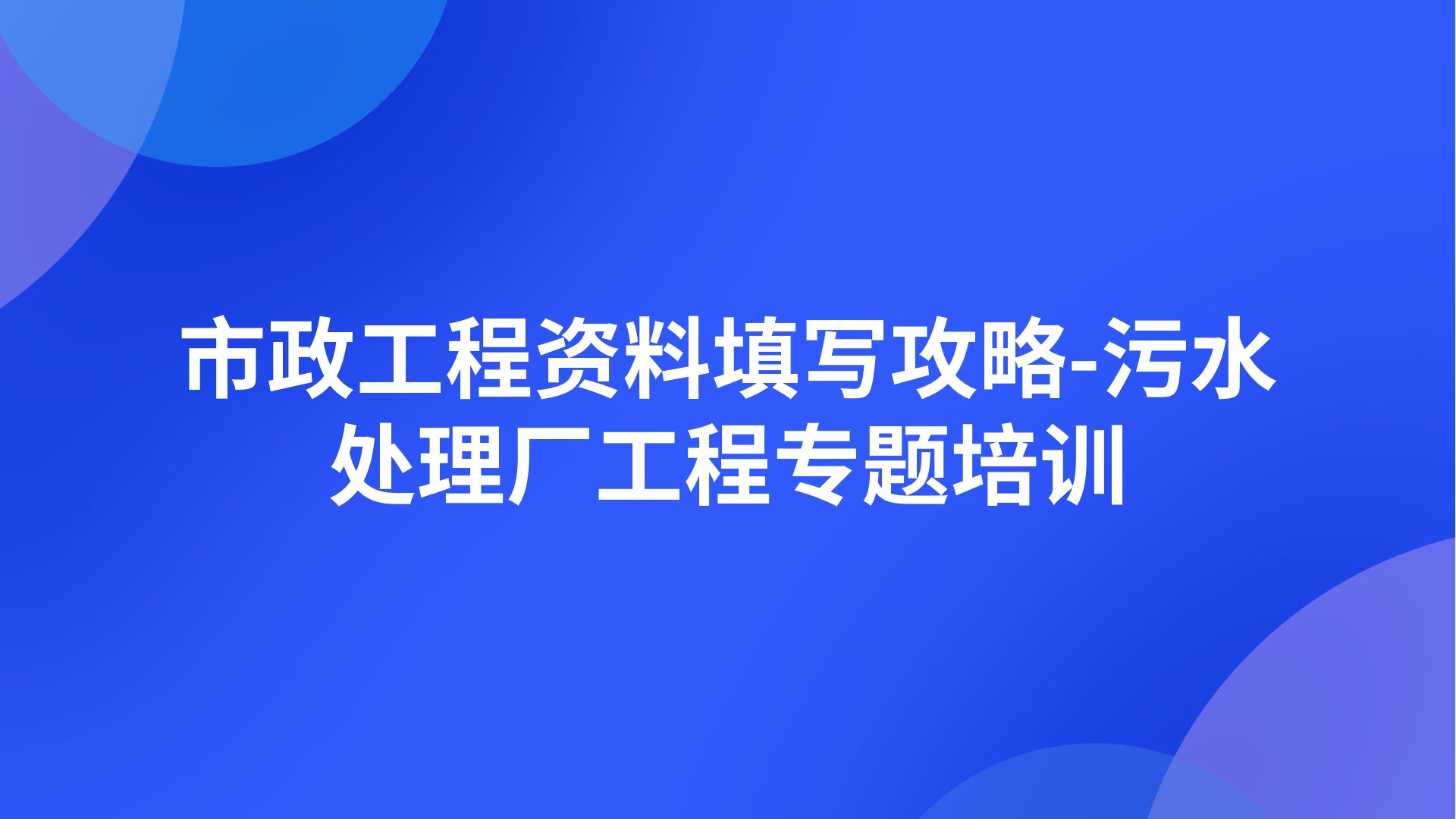 《市政工程资料填写攻略-污水处理厂工程》专题培训