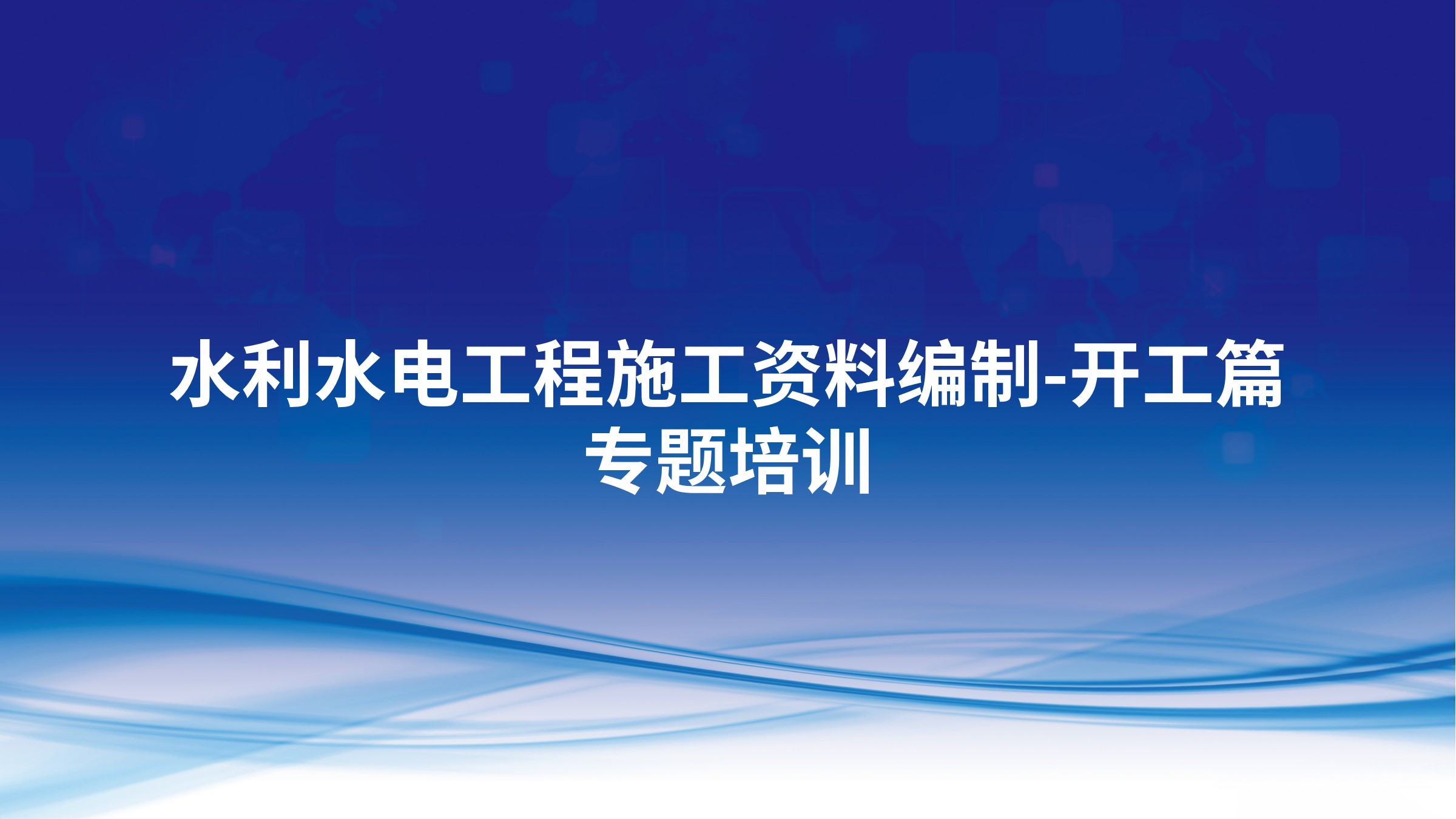 《水利水电工程施工资料编制-开工篇》专题培训