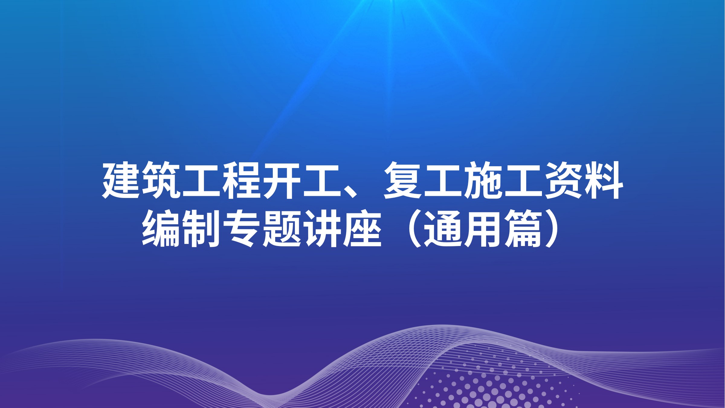 《建筑工程开工、复工施工资料编制》专题讲座（通用篇）