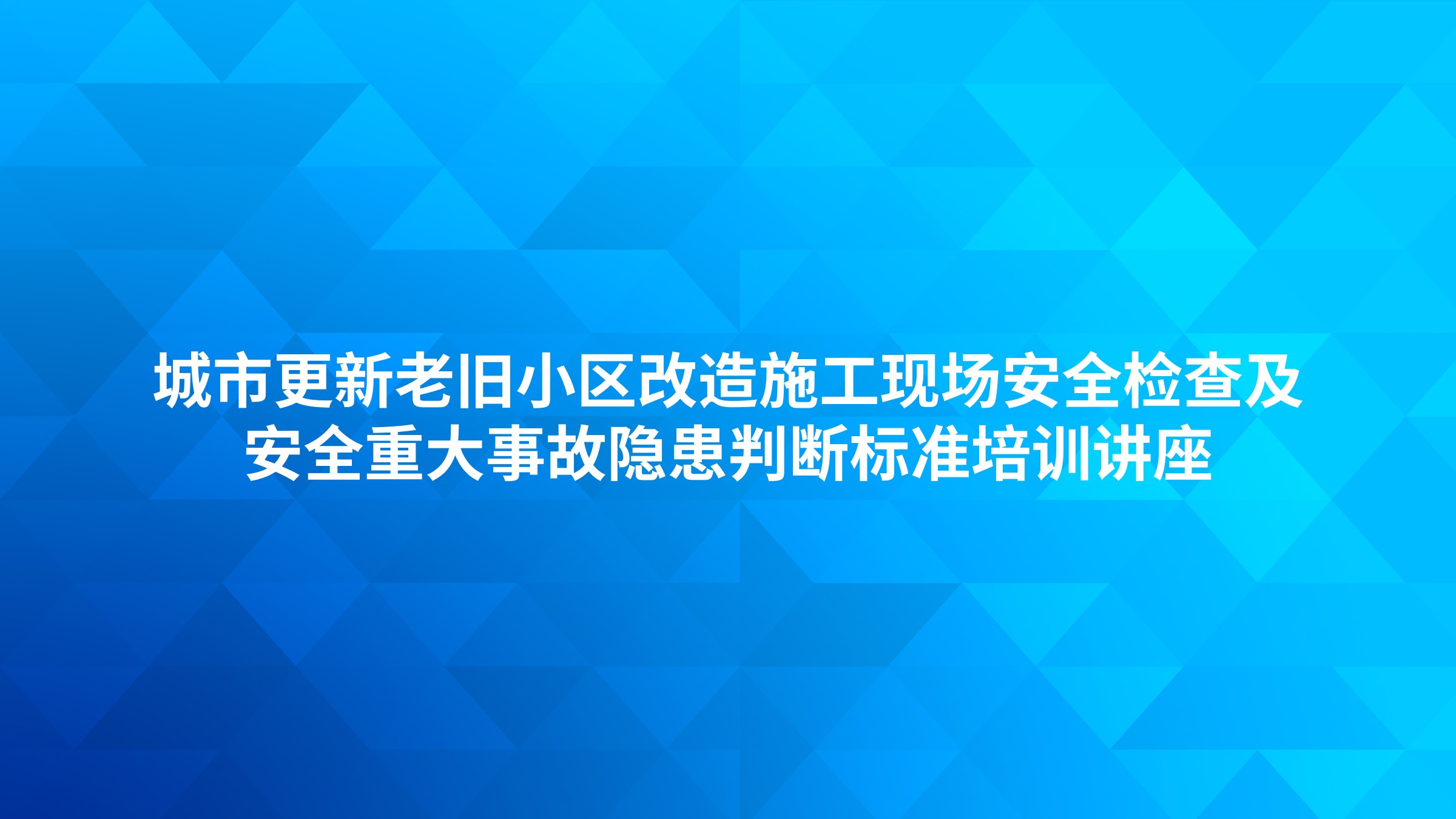 城市更新老旧小区改造施工现场安全检查及安全重大事故隐患判断标准培训讲座